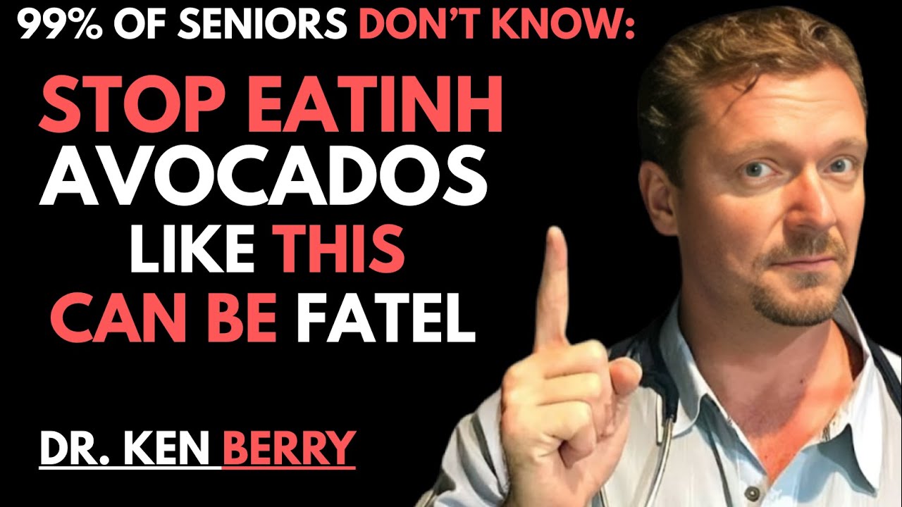 Seniors Over 60: Never Eat Avocado This Way After 60 – 6 Dangerous Mistakes | dr.ken berry