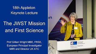 18th Appleton Keynote Lecture: The JWST Mission and First Science, Prof Gillian Wright MBE, FRSE