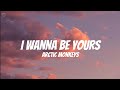 Arctic monkeys  i wanna be yours lyrics