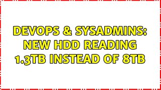 DevOps & SysAdmins: New HDD reading 1.3TB instead of 8TB (2 Solutions!!) Net Worth