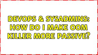 DevOps & SysAdmins: How do I make OOM Killer more passive?