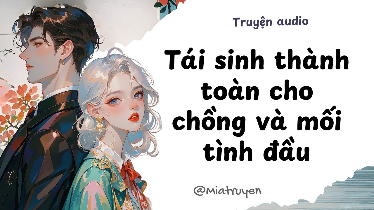 [ Truyện Audio ] Tái sinh thành toàn cho chồng và mối tình đầu | Mia Truyện