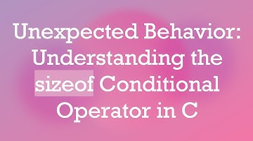 Unexpected Behavior: Understanding the sizeof Conditional Operator in C