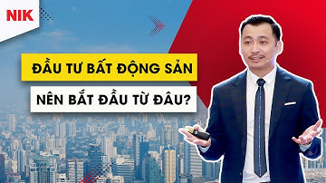 Muốn Đầu Tư Bất Động Sản Thì Nên "BẮT ĐẦU" Từ Đâu?
