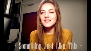 Something Just Like This -The Chainsmokers & Coldplay [RaQuel Volkova]
