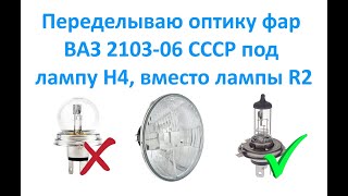 Переделываю оптику фар ВАЗ 2103-06 СССР под лампу Н4, вместо лампы R2.