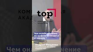 Чем онлайн обучение 3D графике отличается от офлайн? Андрей Мищенко IT академия ТОП