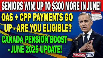 📈 Big June 2025 Increase: CPP & OAS Payments Rise by Up to $300 for Seniors 💰🇨🇦