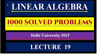 LINEAR ALGEBRA || LECTURE  19 || DU 2015 LINEAR ALGEBRA SOLVED ||1000 SOLVED PROBLEMS ||