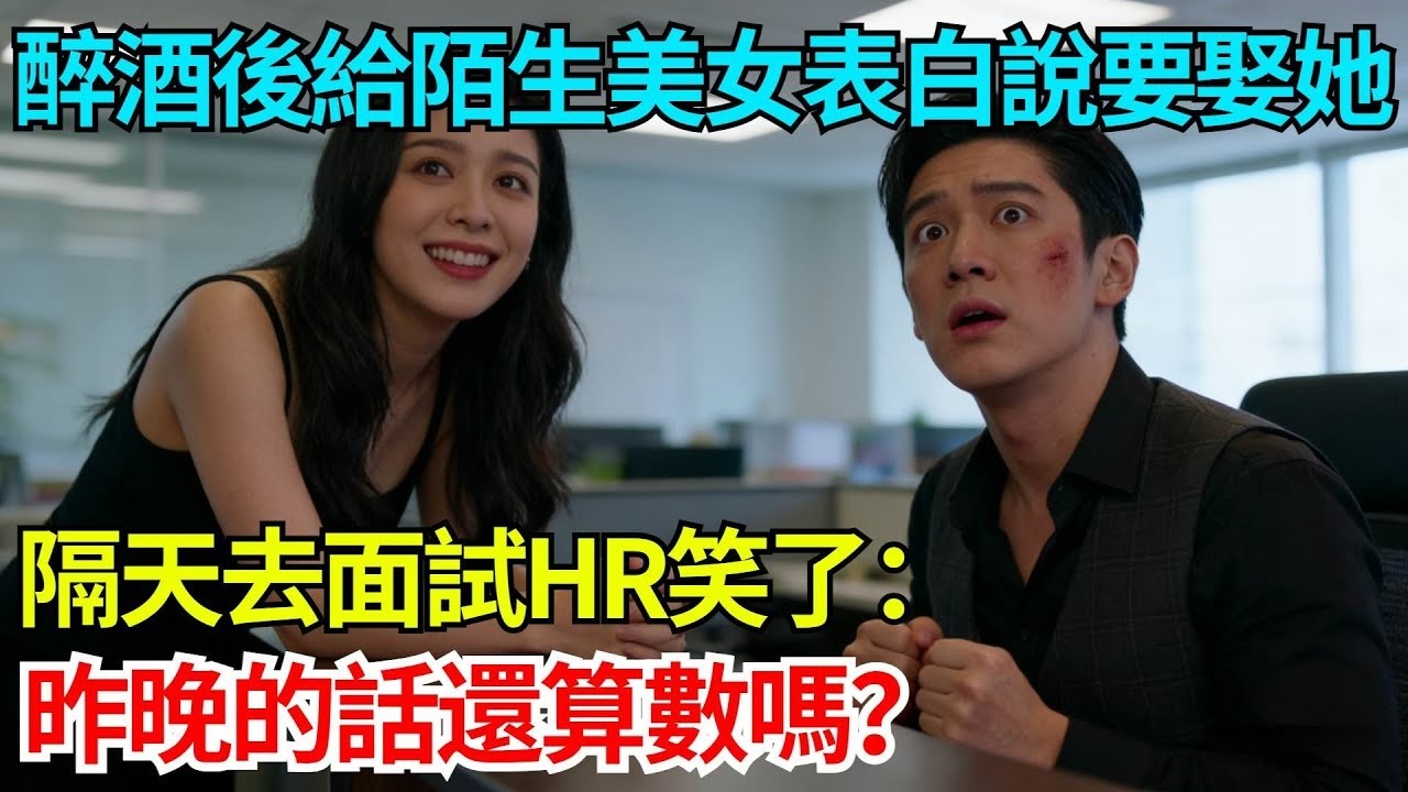 醉酒後給陌生美女表白說要娶她，隔天去面試HR笑了：昨晚的話還算數嗎？【奇人社會誌】#完結爽文#職場故事#情感故事#總裁小說#女总裁系列#先婚后爱