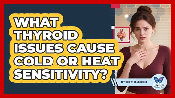 What Thyroid Issues Cause Cold or Heat Sensitivity?