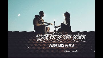 Khujechi Toke Raat Berate - Lofi | Josh | Abir Biswas | Bengali new song | slow+reverb
