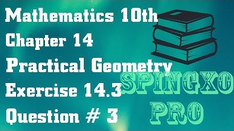 Chapter 14 | Practical Geometry | Ex 14.3 | Q3 | Class 9 & 10 Maths | S.B.E @Spingxo Pro