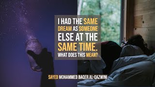 I had the same Dream as someone else at the same time. What does this Mean? - Sayed Baqer Al-Qazwini