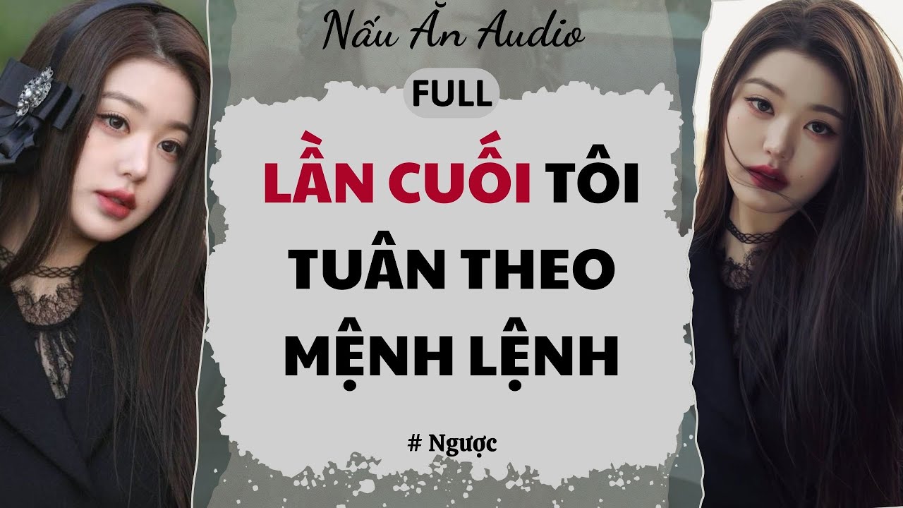 Audio Full | Lần Cuối Tôi Tuân Theo Mệnh Lệnh - Nấu Ăn Audio