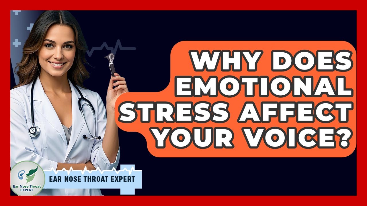 Why Does Emotional Stress Affect Your Voice? - Ear Nose Throat Expert