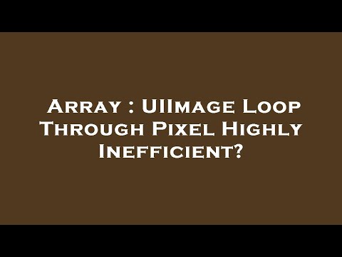 Array : UIImage Loop Through Pixel Highly Inefficient?