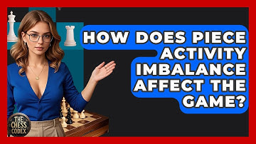 How Does Piece Activity Imbalance Affect The Game? - The Chess Codex
