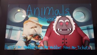 Animals ( Robots ) Part 23 - Mr Webber Back / Mr Webber Fires Mr Tickets