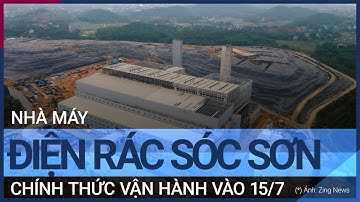 Hà Nội: Nhà máy điện rác Sóc Sơn chính thức vận hành vào ngày mai 15/7 | VTC Tin mới