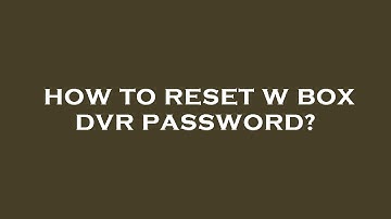 How to reset w box dvr password?