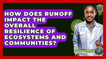 How Does Runoff Impact the Overall Resilience of Ecosystems and Communities? - Earth Science Answers