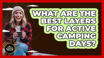 What Are The Best Layers For Active Camping Days?