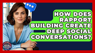 How Does Rapport Building Create Deep Social Conversations? - Social Success Club