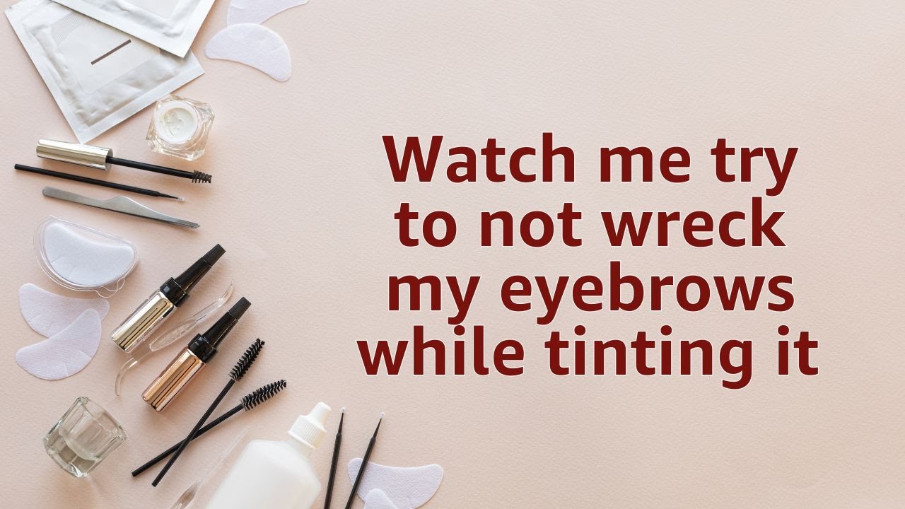 Watch Me Try Not To Ruin My Eyebrows Aka Tinting My Brows Makeup Watch Me Try Not To Ruin My Eyebrows Aka Tinting My Brows Makeup