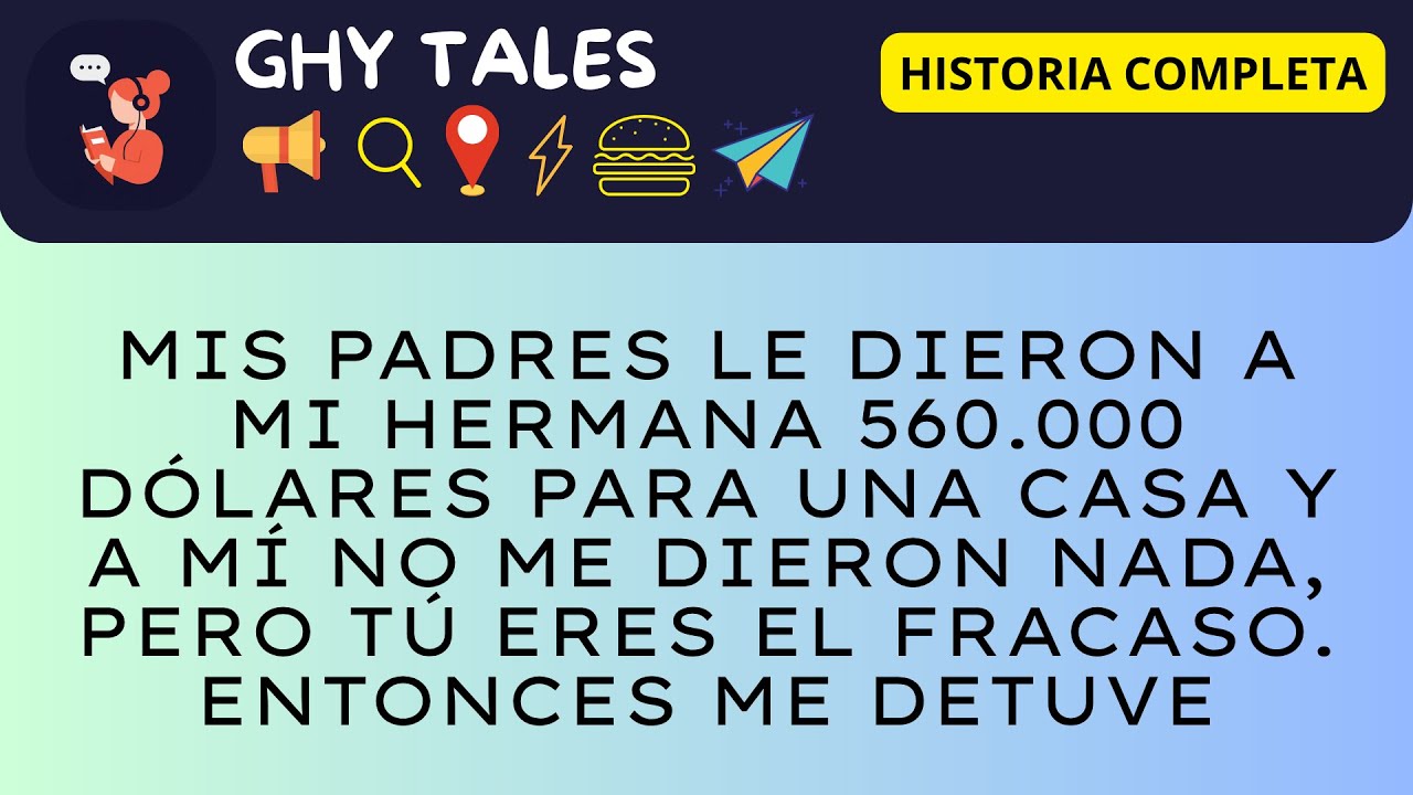 Mis padres le dieron a mi hermana 560.000 dólares para una casa y a mí no me dieron nada, pero tú...