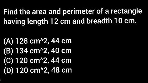 Find the area and perimeter of a rectangle having length 12 cm and breadth 10 cm.