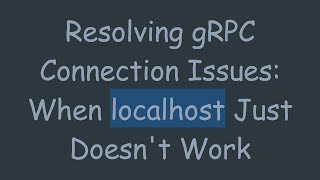 Resolving gRPC Connection Issues: When localhost Just Doesn&#39;t Work