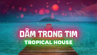 Dằm Trong Tim (Tropical House Version) - NDMT