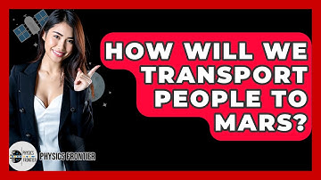How Will We Transport People To Mars? - Physics Frontier