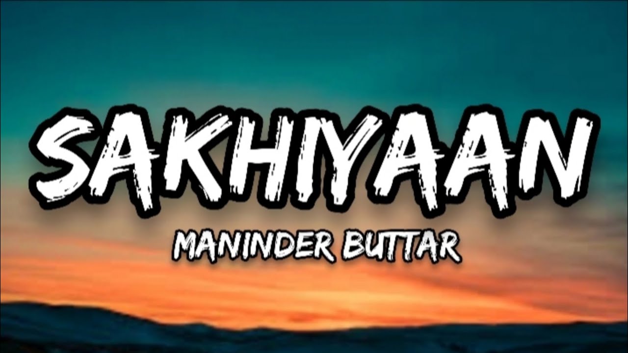 Sakhiyaan Lyrics full song   Maninder Buttar