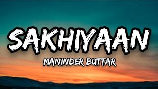 Sakhiyaan (Lyrics) full song - Maninder Buttar