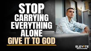 Information Stop Carrying Everything Alone, Give It to God | Christian Motivation News
