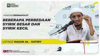 BEBERAPA PERBEDAAN SYIRIK BESAR DAN SYIRIK KECIL | Ustadz Hasan Al - Katiry