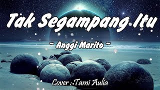 Tak Segampang Itu - Anggi Marito (Cover by Tami Aulia)