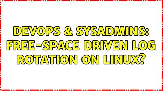DevOps & SysAdmins: Free-space driven log rotation on linux? (4 Solutions!!)