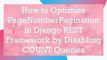 How to Optimize PageNumberPagination in Django REST Framework by Disabling COUNT Queries