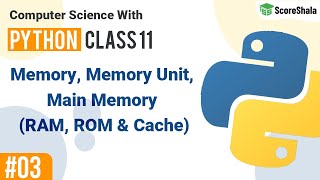 Memory, Memory Unit, Main Memory (RAM, ROM & Cache) | Class 11 Computer Science with Python #03