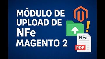 Criando um Módulo de Upload de NFe no Magento 2 (Passo a Passo Completo)