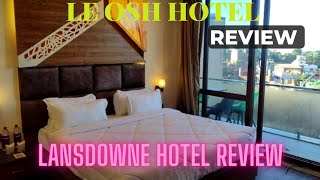 Le OSH Hotel Lansdowne Review | Booking se pehle dekho hotel | Pleasant Stay |