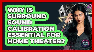 Why Is Surround Sound Calibration Essential For Home Theater? - Audio Gear Insider