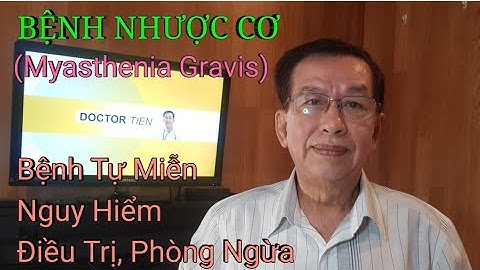 BỆNH NHƯỢC CƠ | MYASTHENIA GRAVIS | BỆNH NGUY HIỂM | ĐIỀU TRỊ | CẤP CỨU | DỰ PHÒNG