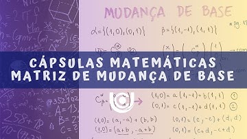 Cápsula Matemática 17 - Matriz de Mudança de Base