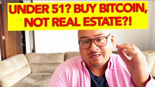 UNDER 51? BUY BITCOIN, NOT REAL ESTATE?!