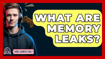 What Are Memory Leaks? - Video Gamers Vault