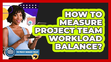 How To Measure Project Team Workload Balance?